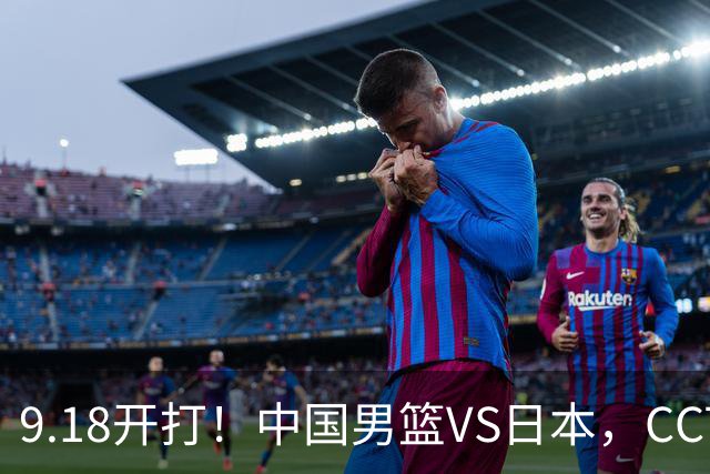 9.18开打！中国男篮VS日本，CCTV5直播：亚运会半决赛时间确定！